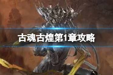 《古魂》古煌第1章玩法 古煌第一章怎么玩