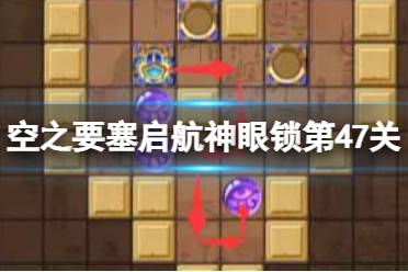 《空之要塞启航》神眼锁第四十七关怎么过 神眼锁47关怎么玩