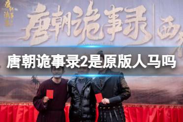 唐朝诡事录2是原版人马吗 唐朝诡事录之西行官宣内容