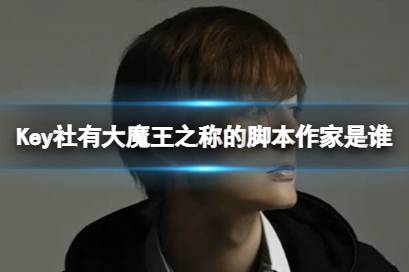 Key社有大魔王之称的脚本作家是谁 B站硬核会员答题最新答案
