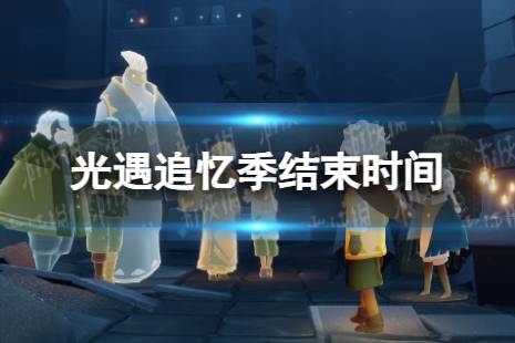 《光遇》追忆季什么时候结束 追忆季结束时间一览