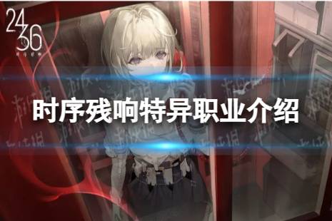 《时序残响》特异有什么用 特异职业详解