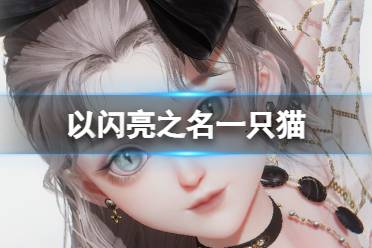 《以闪亮之名》一只猫 一只猫官方捏脸数据id最新分享