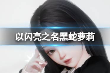 《以闪亮之名》黑蛇萝莉 黑蛇萝莉官方捏脸数据id分享