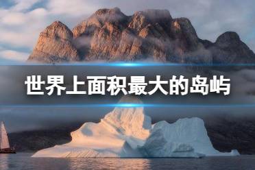 世界上面积最大的岛屿? B站硬核会员答题正确答案