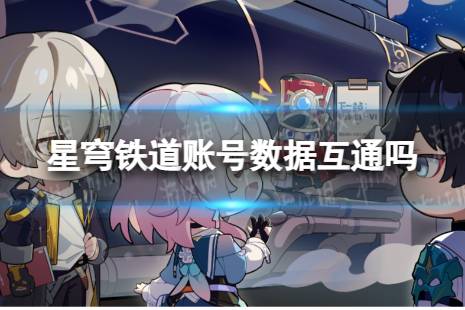 《崩坏星穹铁道》账号数据互通吗 不同服务器之间的账号数据是否互通？