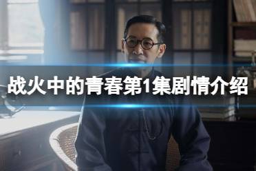 战火中的青春第1集剧情分享  战火中的青春分集剧情介绍第1集