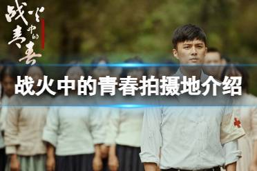 战火中的青春在哪拍的 战火中的青春拍摄地在哪里