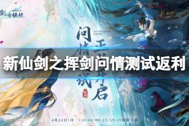 《新仙剑奇侠传之挥剑问情》测试返利说明 测试充值返还规则说明