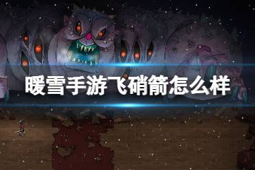 《暖雪手游》飞硝箭 飞硝箭效果怎么样