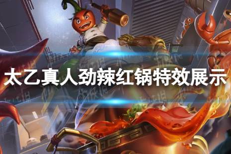 《王者荣耀》太乙真人劲辣红锅  太乙真人劲辣红锅特效欣赏