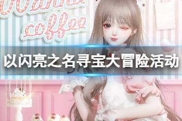 《以闪亮之名》寻宝大冒险活动详解 寻宝大冒险活动规则一览