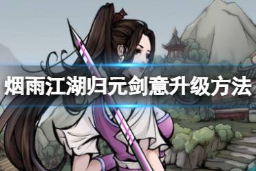 《烟雨江湖》归元剑意升级攻略 归元剑意升级方法