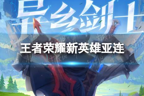 《王者荣耀》新英雄亚连 新英雄亚连攻略