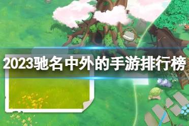 2023驰名中外的手游排行榜最新 驰名中外的游戏盘点