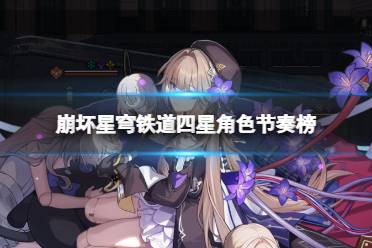 《崩坏星穹铁道》四星角色节奏榜 值得练的四星角色解析
