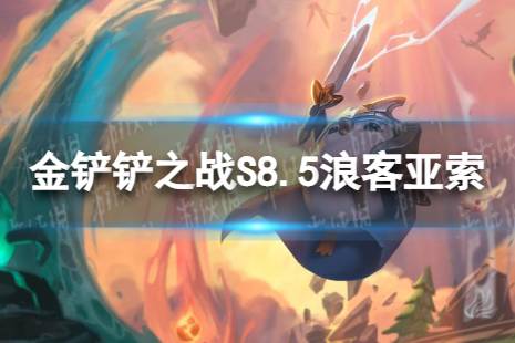 《金铲铲之战》浪客亚索怎么玩 S8.5浪客亚索阵容推荐