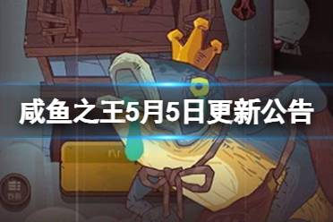 《咸鱼之王》5月5日更新公告 5.5更新内容一览