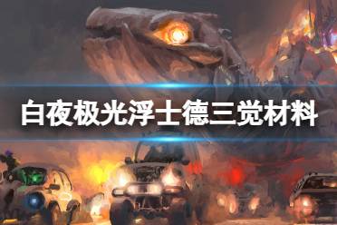 《白夜极光》浮士德三觉材料一览 浮士德精三材料有哪些