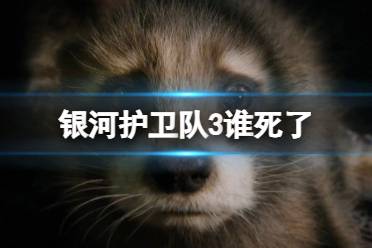 银河护卫队3谁死了 银河护卫队3有人死吗揭秘