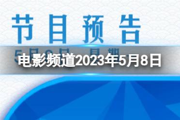 电影频道2023年5月8日节目表 cctv6电影频道节目单5.8合集