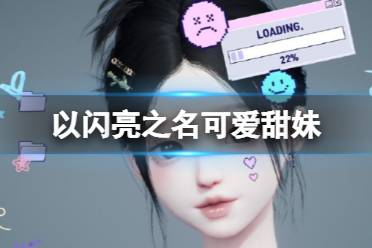 《以闪亮之名》可爱甜妹 可爱甜妹官方捏脸数据id分享