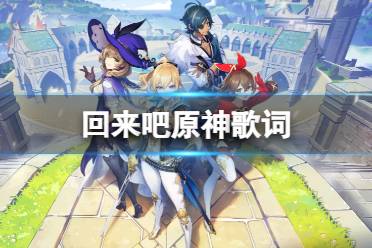 回来吧原神歌词 回来吧原神Genshin我最骄傲的信仰是什么