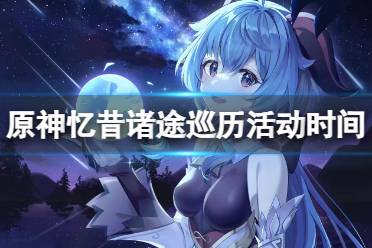 《原神》忆昔诸途巡历活动时间是多少