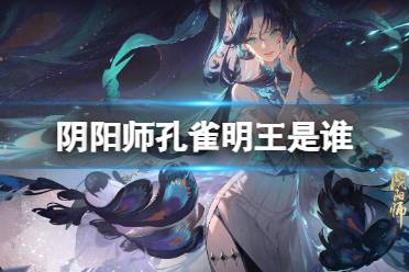 《阴阳师》孔雀明王介绍 新式神孔雀明王概念PV破笼之舞