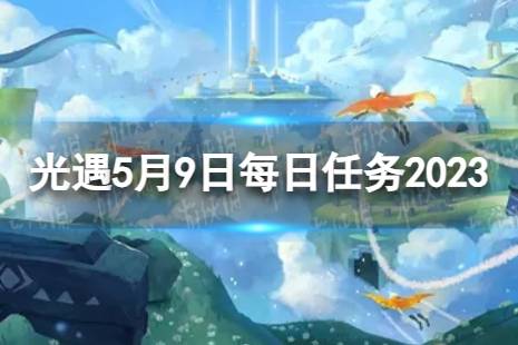 《光遇》5月9日每日任务流程一览 5.9每日任务攻略2023