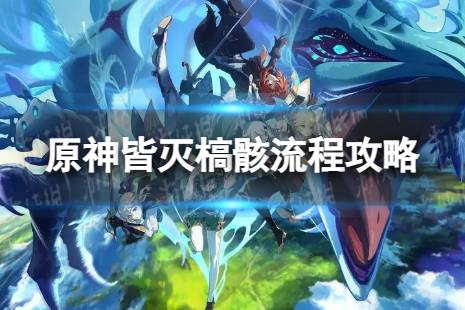 《原神》皆灭槁骸怎么过 皆灭槁骸流程详解
