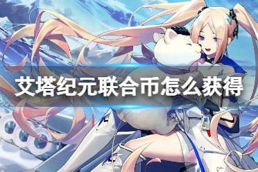 《艾塔纪元》联合币攻略 联合币获取途径
