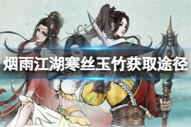 《烟雨江湖》寒丝玉竹获得攻略 寒丝玉竹获取途径