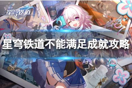 《崩坏星穹铁道》不能满足解锁条件 不能满足成就攻略