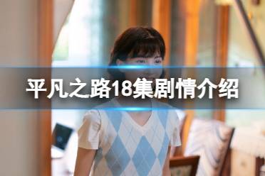 平凡之路18集剧情介绍 平凡之路18集剧情详解