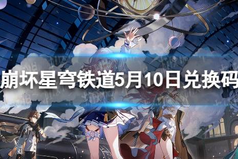 《崩坏星穹铁道》5月10日兑换码合集 最新5月可用兑换码