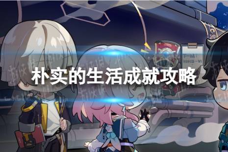 《崩坏星穹铁道》朴实的生活解锁心得一览 朴实的生活成就攻略