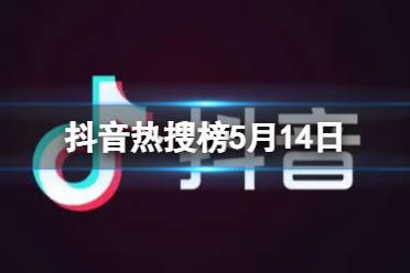 抖音热搜榜5月14日 抖音热搜排行榜今日榜5.14最新