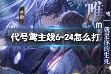 《代号鸢》主线6-24怎么打 代号鸢主线6-24打法详解