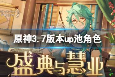 《原神》3.7版本up池角色 原神3.7版本up池角色有哪些