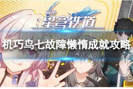 《崩坏星穹铁道》机巧鸟七故障懒惰解锁方法一览  机巧鸟七故障懒惰成就攻略