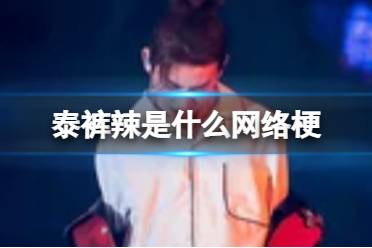 泰裤辣是什么网络梗 泰裤辣网络梗是什么意思
