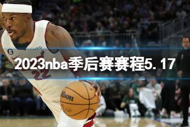 2023nba季后赛赛程5.17 nba比赛赛程5月17日最新