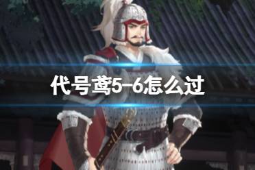 《代号鸢》5-6怎么过 5-6无王粲版怎么通关