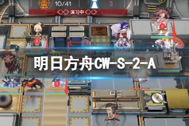 《明日方舟》CW-S-2-A怎么打 孤星CWS2A战壕α摆完怎么挂机