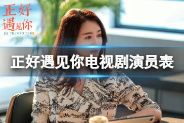 正好遇见你电视剧演员表 正好遇见你开播时间是什么