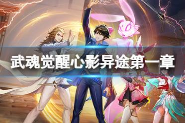 《斗罗大陆武魂觉醒》心影异途第一章攻略 心影异途第1章通关攻略