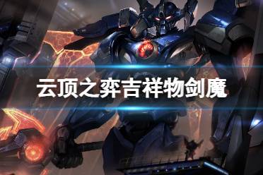 《云顶之弈手游》吉祥物剑魔怎么玩 娱乐阵容吉祥转剑魔装备搭配心得一览