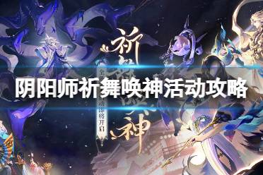 《阴阳师》祈舞唤神怎么玩 祈舞唤神活动怎么玩