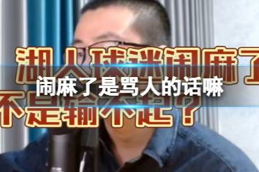 闹麻了是骂人的话嘛 闹麻了网络梗释义